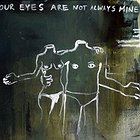 your eyes are not always mine